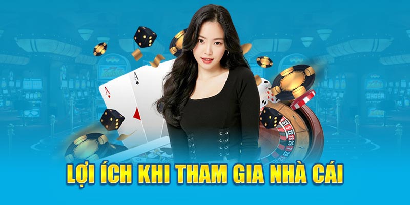 Lợi ích khi tham gia trải nghiệm tại nhà cái